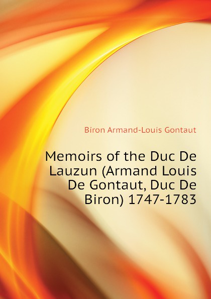 Biron Armand-Louis Gontaut Memoirs of the Duc De Lauzun (Armand Louis De Gontaut, Duc De Biron) 1747-1783