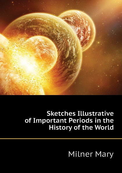 Sketches Illustrative of Important Periods in the History of the World