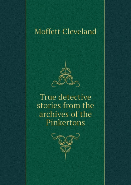 True detective stories from the archives of the Pinkertons