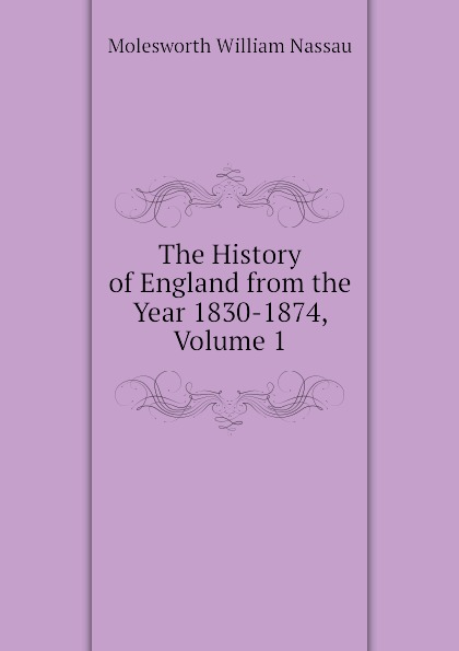 The History of England from the Year 1830-1874, Volume 1