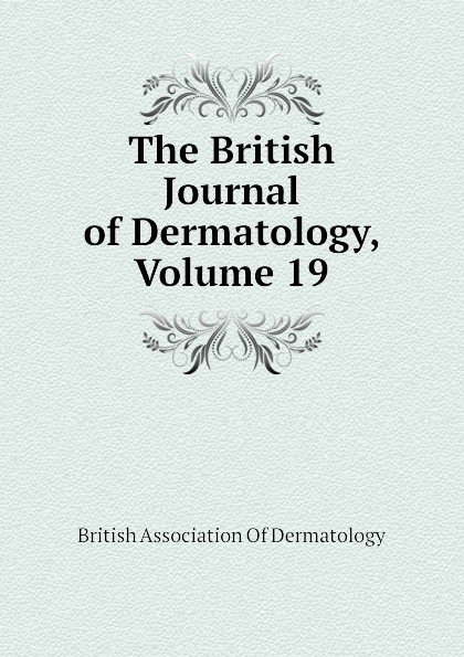 British Association Of Dermatology The British Journal of Dermatology, Volume 19