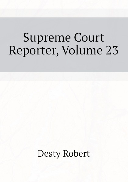 Desty Robert Supreme Court Reporter, Volume 23