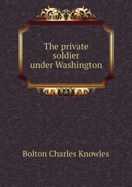The private soldier under Washington
