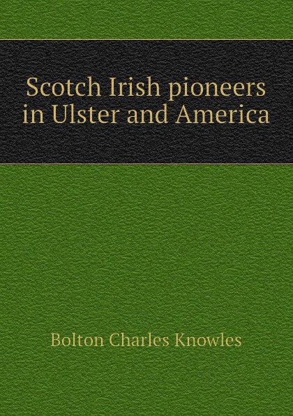 Scotch Irish pioneers in Ulster and America