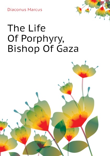 Diaconus Marcus The Life Of Porphyry, Bishop Of Gaza