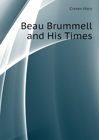 Beau Brummell and His Times