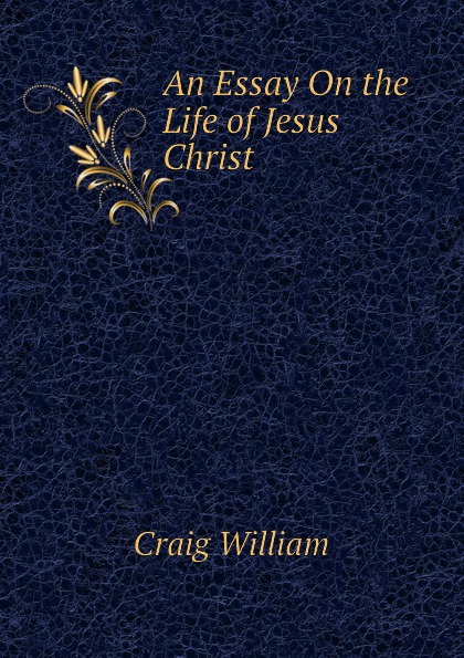 An Essay On the Life of Jesus Christ