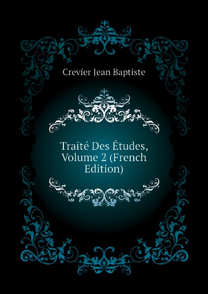Traite Des Etudes, Volume 2 (French Edition)