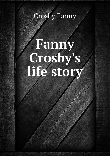 Fanny Crosby.s life story