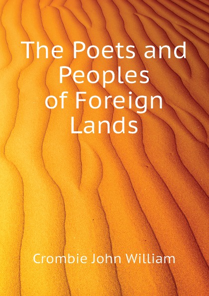 Crombie John William The Poets and Peoples of Foreign Lands