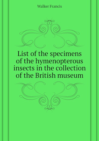 List of the specimens of the hymenopterous insects in the collection of the British museum