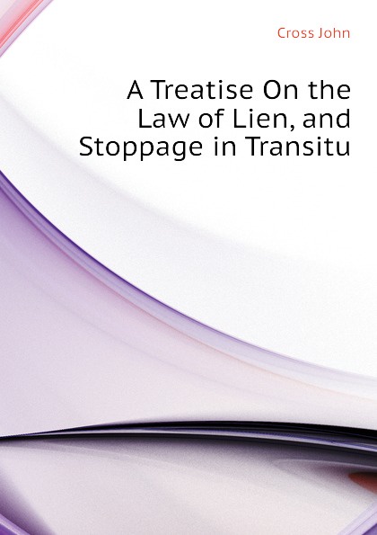 A Treatise On the Law of Lien, and Stoppage in Transitu