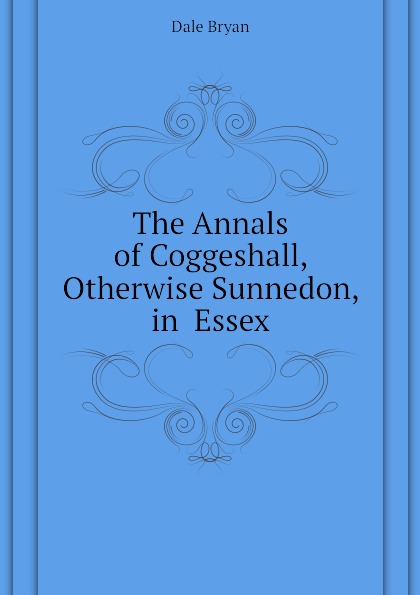 The Annals of Coggeshall, Otherwise Sunnedon, in  Essex