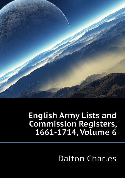 English Army Lists and Commission Registers, 1661-1714, Volume 6