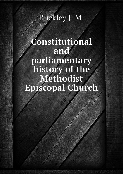 Constitutional and parliamentary history of the Methodist Episcopal Church