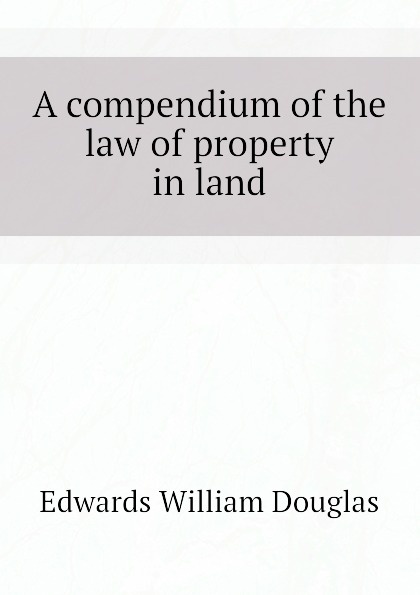 A compendium of the law of property in land