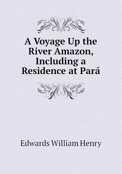 A Voyage Up the River Amazon, Including a Residence at Para