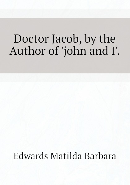 Doctor Jacob, by the Author of .john and I..