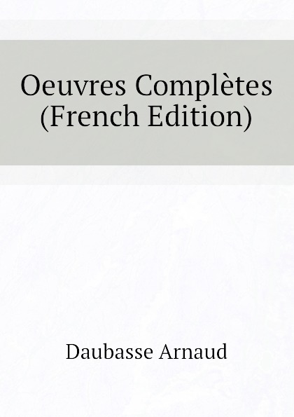 Daubasse Arnaud Oeuvres Completes (French Edition)