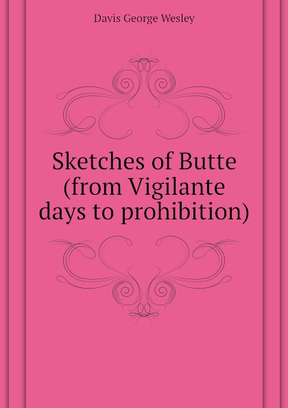 Sketches of Butte (from Vigilante days to prohibition)