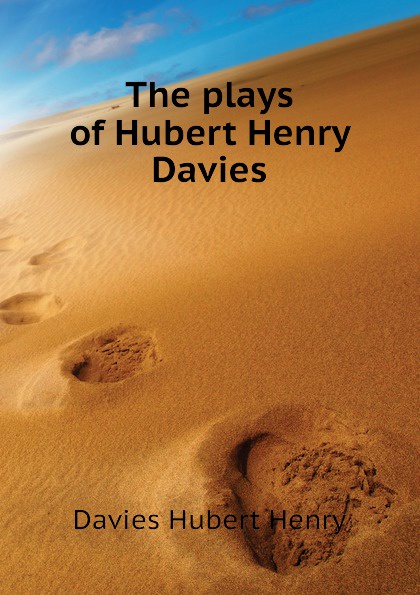 The plays of Hubert Henry Davies