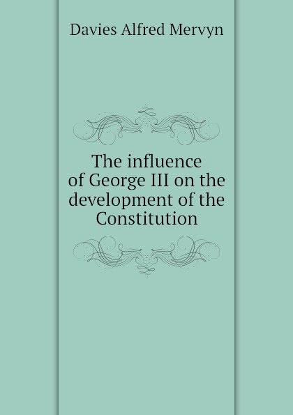 The influence of George III on the development of the Constitution