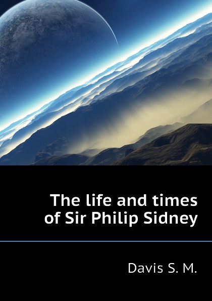 The life and times of Sir Philip Sidney