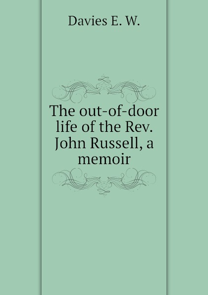 The out-of-door life of the Rev. John Russell, a memoir