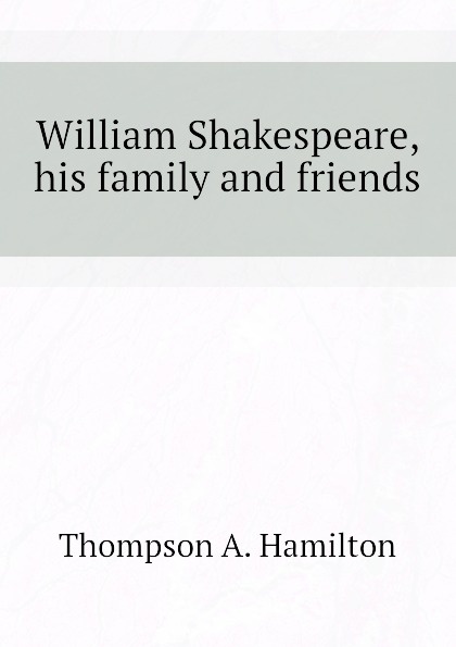 William Shakespeare, his family and friends