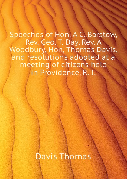 Speeches of Hon. A C. Barstow, Rev. Geo. T. Day, Rev. A Woodbury, Hon, Thomas Davis, and resolutions adopted at a meeting of citizens held in Providence, R. I.
