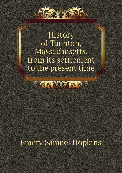 History of Taunton, Massachusetts, from its settlement to the present time