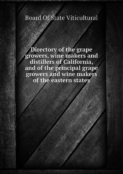 Directory of the grape growers, wine makers and distillers of California, and of the principal grape growers and wine makers of the eastern states