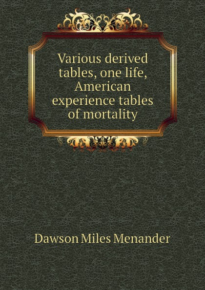 Various derived tables, one life, American experience tables of mortality