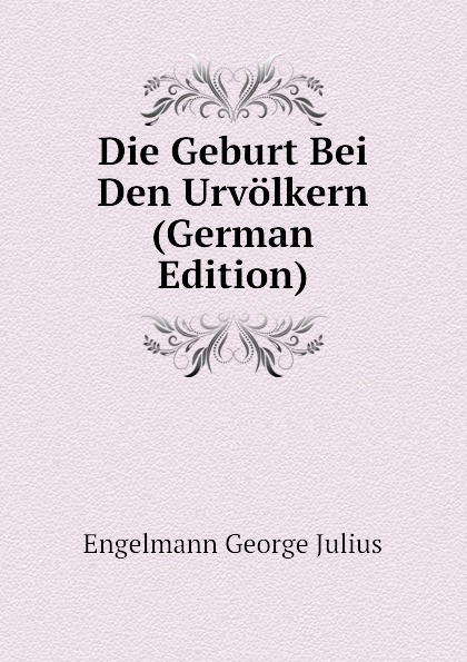 Die Geburt Bei Den Urvolkern (German Edition)