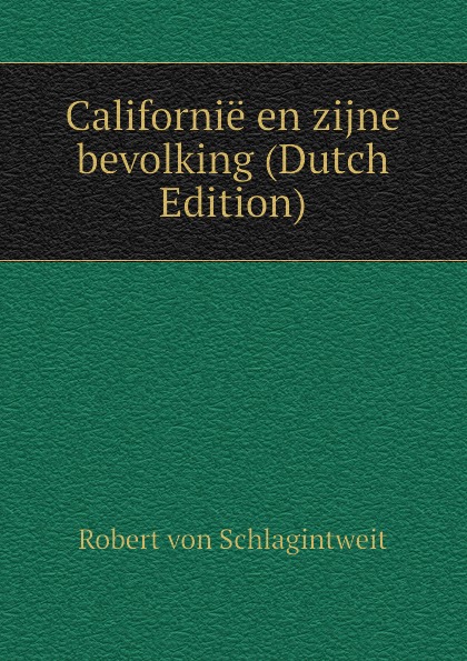 Robert von Schlagintweit Californie en zijne bevolking (Dutch Edition)