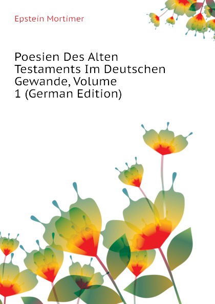 Poesien Des Alten Testaments Im Deutschen Gewande, Volume 1 (German Edition)