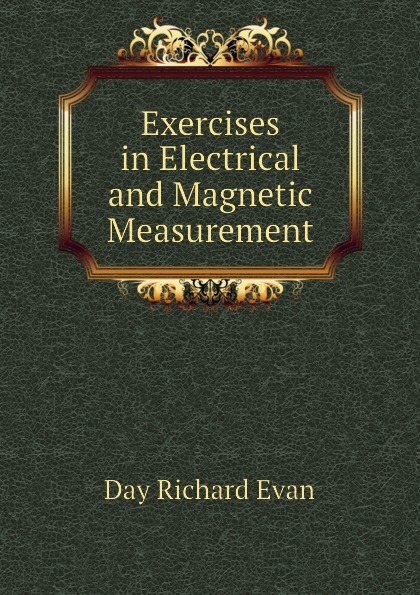 Exercises in Electrical and Magnetic Measurement