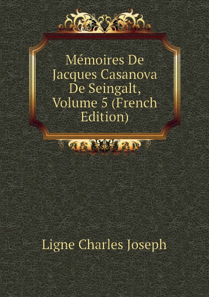 Memoires De Jacques Casanova De Seingalt, Volume 5 (French Edition)