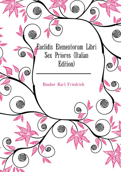Hauber Karl Friedrich Euclidis Elementorum Libri Sex Priores (Italian Edition)