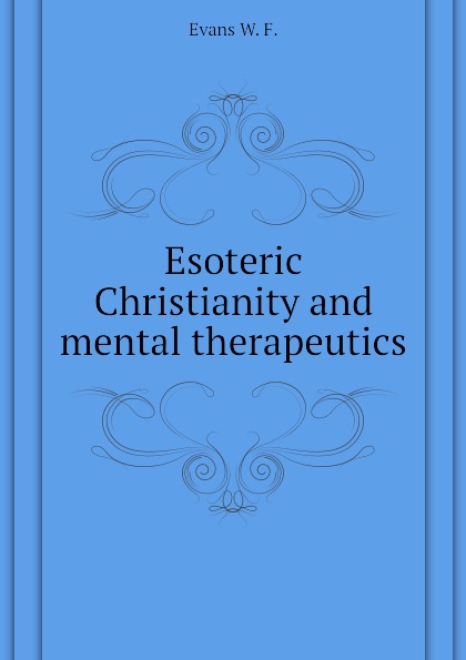 Esoteric Christianity and mental therapeutics