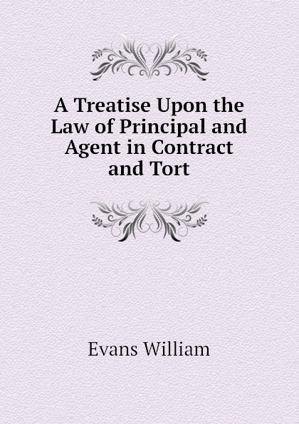 A Treatise Upon the Law of Principal and Agent in Contract and Tort