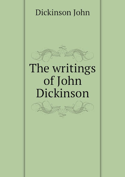 Dickinson John The writings of John Dickinson