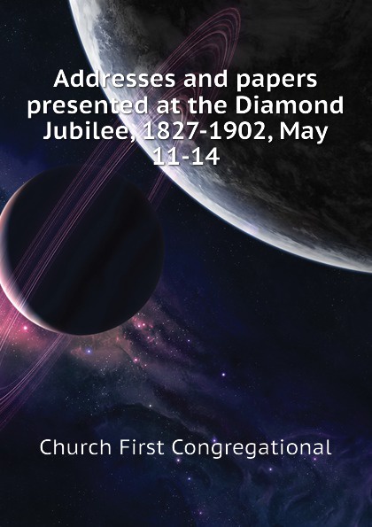 Addresses and papers presented at the Diamond Jubilee, 1827-1902, May 11-14