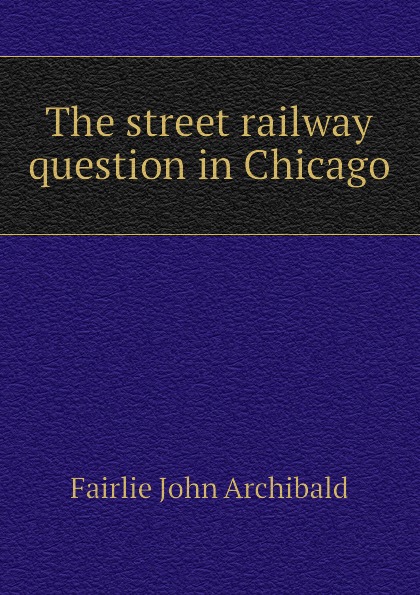 The street railway question in Chicago