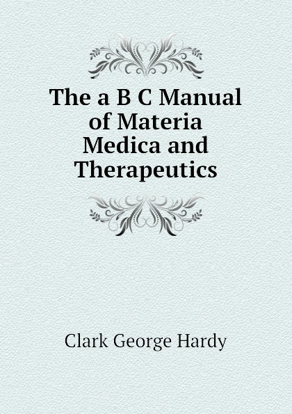 The a B C Manual of Materia Medica and Therapeutics