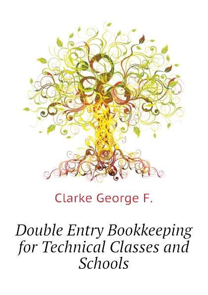 Double Entry Bookkeeping for Technical Classes and Schools