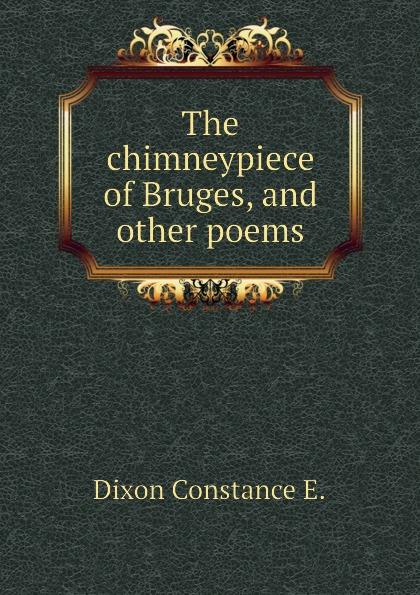 The chimneypiece of Bruges, and other poems