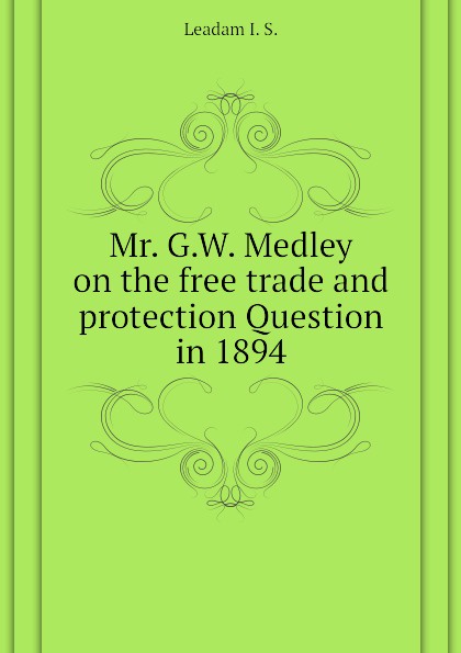 Mr. G.W. Medley on the free trade and protection Question in 1894