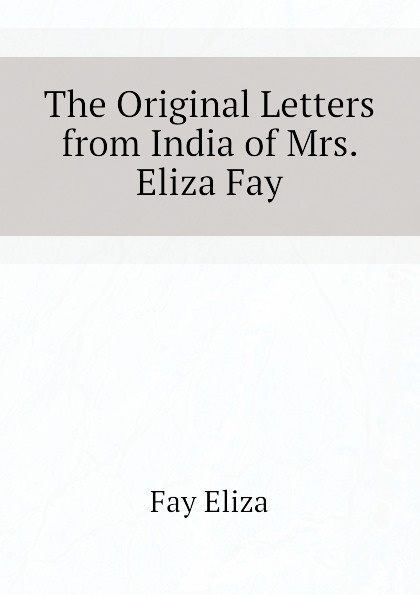 Fay Eliza The Original Letters from India of Mrs. Eliza Fay fay eliza the original letters from india of mrs eliza fay