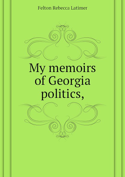 My memoirs of Georgia politics,